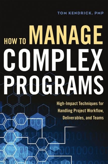 The How to Manage Complex Programs: High-Impact Techniques for Handling Project Workflow, Deliverables, and Teams