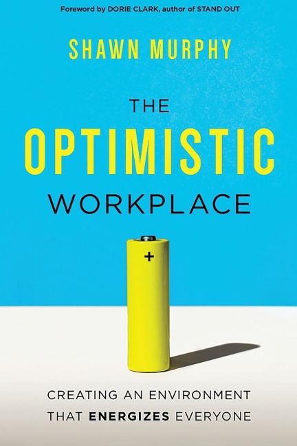 The Optimistic Workplace: Creating an Environment That Energizes Everyone