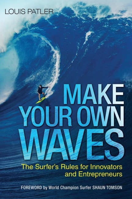 The Make Your Own Waves: The Surfer's Rules for Innovators and Entrepreneurs