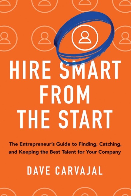 The Hire Smart from the Start: The Entrepreneur's Guide to Finding, Catching, and Keeping the Best Talent for Your Company