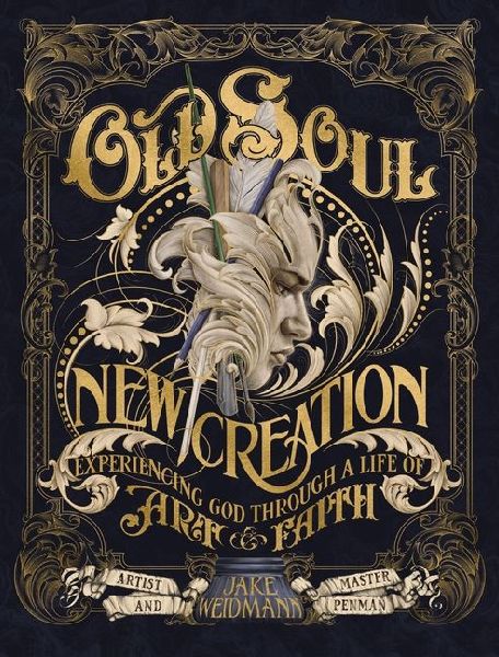 Old Soul, New Creation: Experiencing God through a Life of Art and Faith