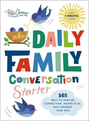 The Daily Family Conversation Starter: 365 Ways to Nurture Connection, Inspire Play, and Empower Your Kids (Ideas for Questions and Activities That Build Better Relationships and Create Memories)