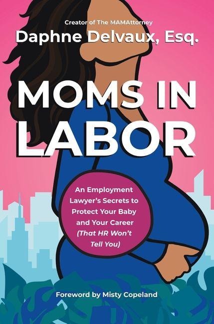 Moms in Labor: An Employment Lawyers Secrets To Protect Your Baby and Your Career (That HR Wont Tell You)