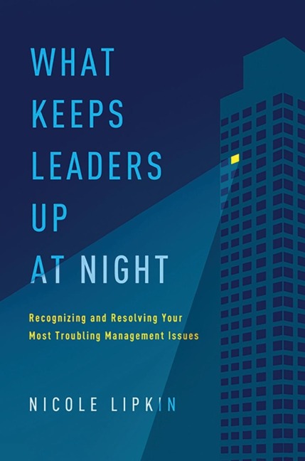 What Keeps Leaders Up at Night: Recognizing and Resolving Your Most Troubling Management Issues