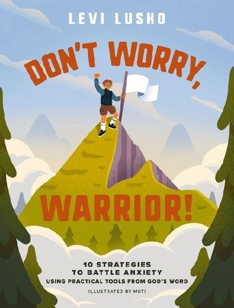 Dont Worry, Warrior!: 10 Strategies to Battle Anxiety Using Practical Tools from Gods Word
