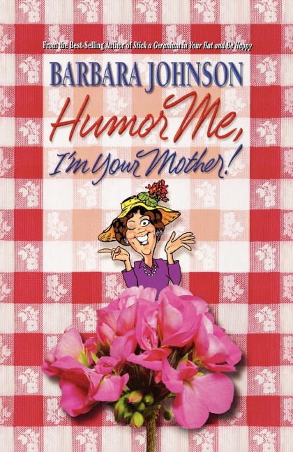 The Humor Me, Im Your Mother: Finding the Funny in Motherhood