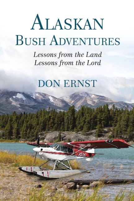A Alaskan Bush Adventures: Lessons from the Land, Lessons from the Lord