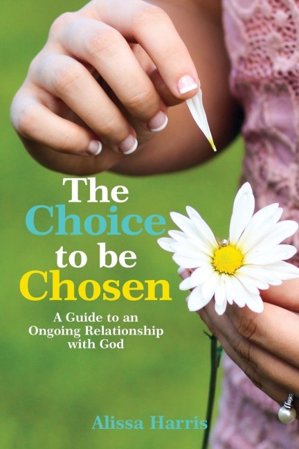The Choice to Be Chosen: A Guide to an Ongoing Relationship with God