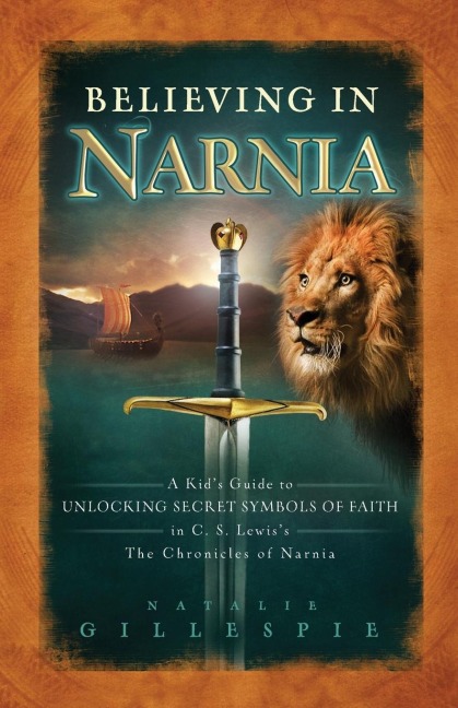 A Believing in Narnia: A Kid's Guide to Unlocking the Secret Symbols of Faith in C.S. Lewis' the Chronicles of Narnia