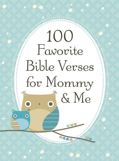 100 Favorite Bible Verses for Mommy and Me: Nurturing Devotions and Scripture for Every Mom and Her Child - The Perfect Devotional Gift for Moms and Their Kids to Build Faith Together