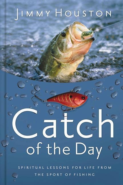 Catch of the Day: Spiritual Lessons for Life from the Sport of Fishing (a 365-Day Devotional) - The Perfect Gift for Christian Men and Women Who Love to Fish