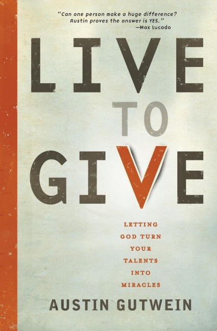 The Live to Give: Let God Turn Your Talents Into Miracles
