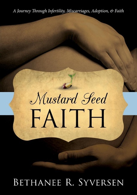 Mustard Seed Faith: A Journey Through Infertility, Miscarriages, Adoption, and Faith