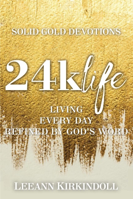 The 24k Life: Living Every Day Refined by God's Word