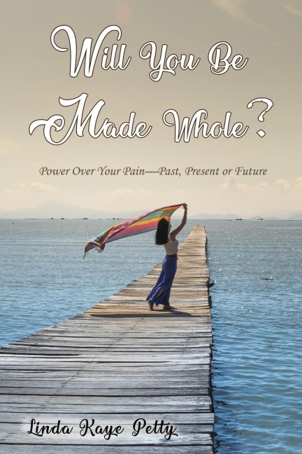 The Will You Be Made Whole?: Power Over Your Pain--Past, Present or Future