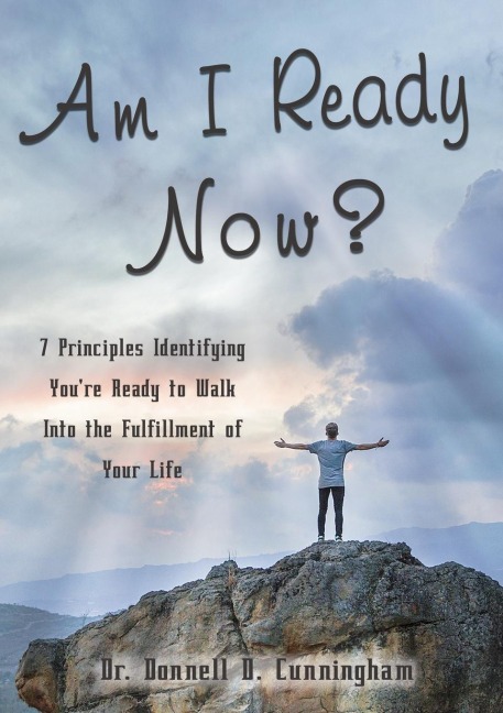 The Am I Ready Now?: 7 Principles Identifying Youre Ready to Walk Into the Fulfillment of Your Life