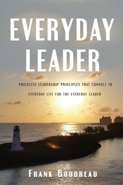 The Everyday Leader: Priceless Leadership Principles That Connect to Everyday Life for the Everyday Leader