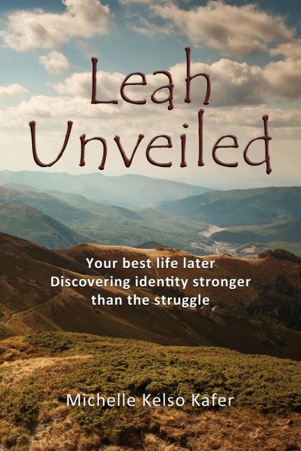 The Leah Unveiled: Your Best Life Later, Discovering Identity Stronger Than the Struggle