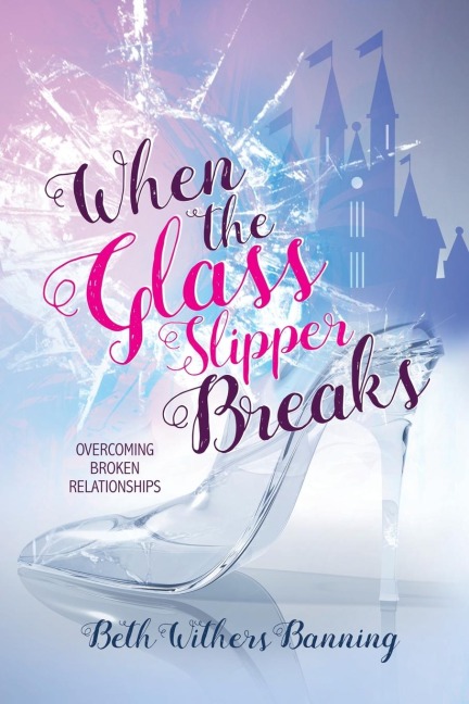 The When the Glass Slipper Breaks: Overcoming Broken Relationships