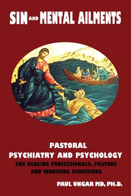 The Sin and Mental Ailments: Pastoral Psychiatry and Psychology for Healing Professionals, Pastors and Inquiring Christians
