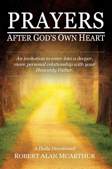 The Prayers After Gods Own Heart: An Invitation to Enter Into a Deeper, More Personal Relationship with Your Heavenly Father