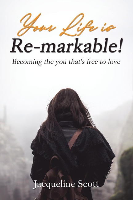 The Your Life Is Re-Markable!: Becoming the You That's Free to Love
