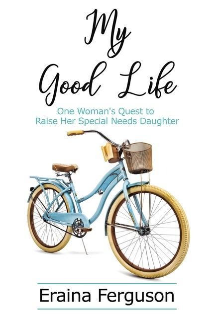 My Good Life: One Womans Quest to Raise Her Special Needs Daughter