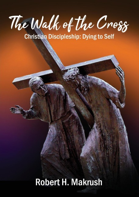 The Walk of the Cross: Christian Discipleship: Dying to Self