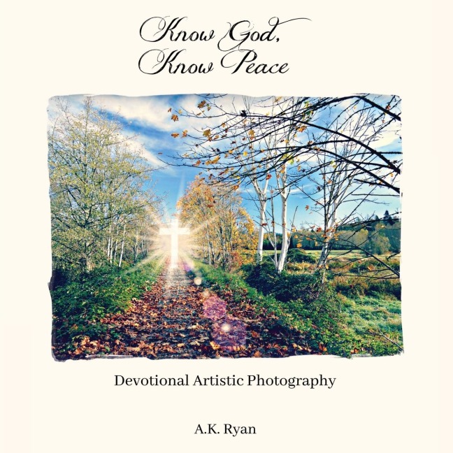 The Know God, Know Peace: Devotional Artistic Photography