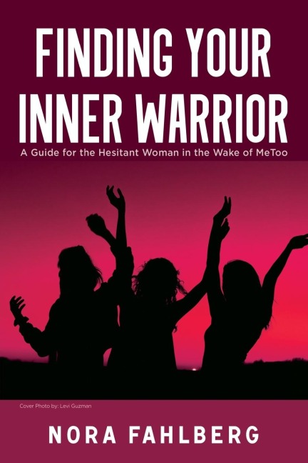 The Finding Your Inner Warrior: A Guide for the Hesitant Woman in the Wake of Metoo