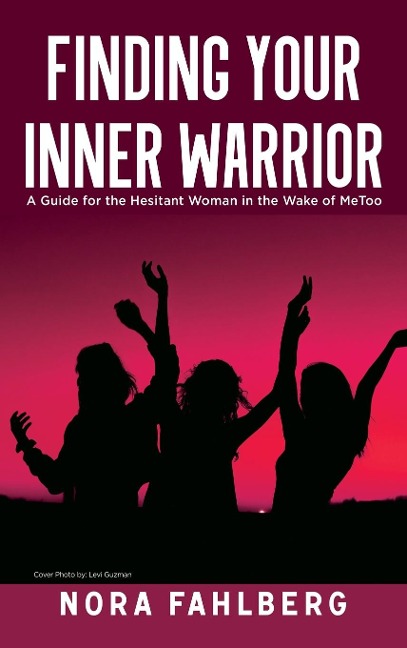 Finding Your Inner Warrior: A Guide for the Hesitant Woman in the Wake of Metoo