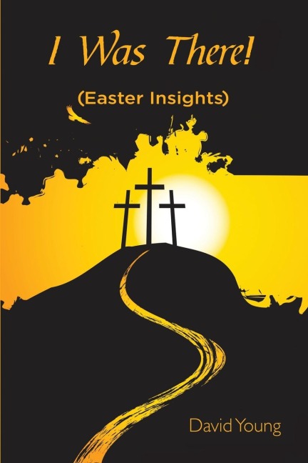 The I Was There!: (Easter Insights)