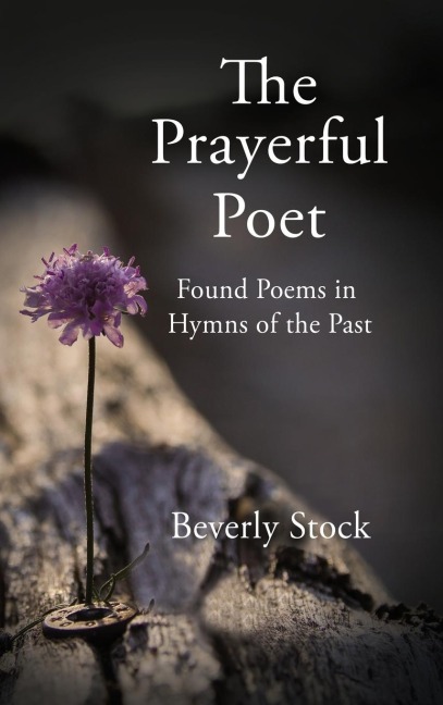 The Prayerful Poet: Found Poems in Hymns of the Past