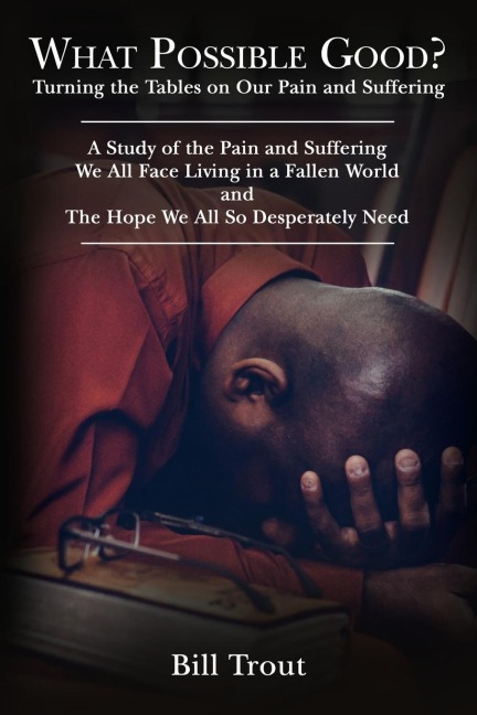 A What Possible Good?: Turning the Tables on Our Pain and Suffering, a Study of the Pain and Suffering, We All Face Living in a Fallen World, and the Ho