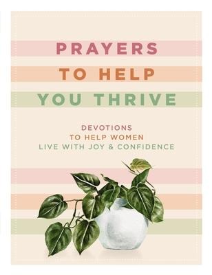 Prayers to Help You Thrive: Devotions to Help Women Live with Joy and Confidence (a Devotional)