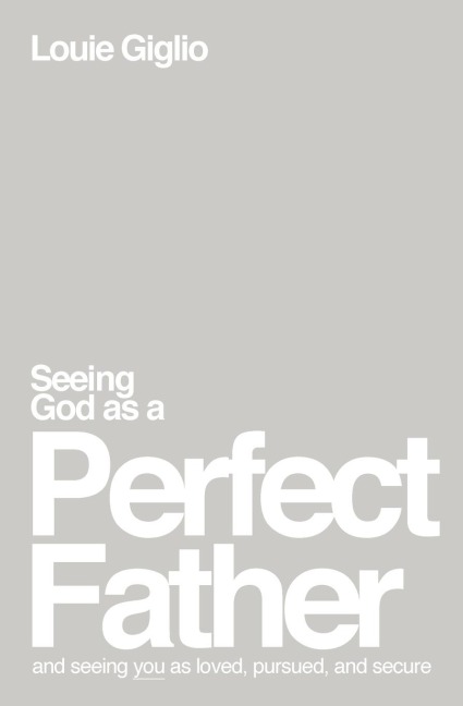 Seeing God as a Perfect Father: And Seeing You as Loved, Pursued, and Secure