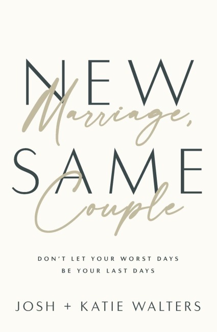New Marriage, Same Couple: Don't Let Your Worst Days Be Your Last Days