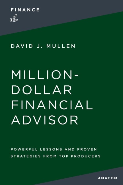 The Million-Dollar Financial Advisor: Powerful Lessons and Proven Strategies from Top Producers