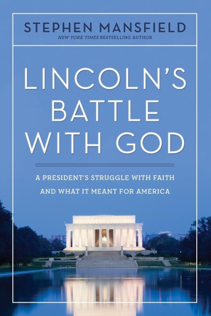 The Lincolns Battle with God: A Presidents Struggle with Faith and What It Meant for America