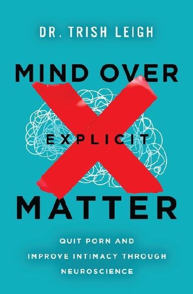 Mind Over Explicit Matter: Quit Porn and Improve Intimacy through Neuroscience