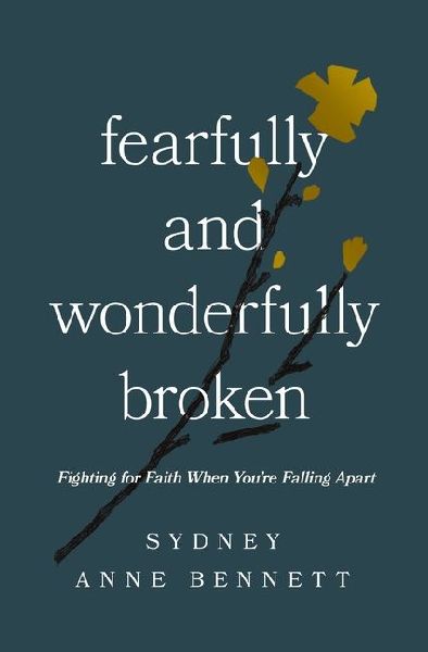 Fearfully and Wonderfully Broken: Fighting for Faith When Youre Falling Apart
