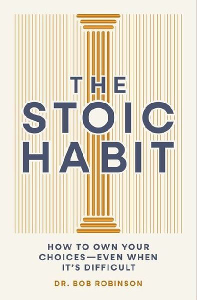 The Stoic Habit: How to Own Your Choices---Even When Its Difficult
