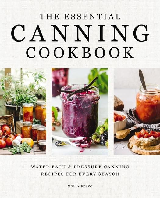 The Essential Canning Cookbook: Water Bath and   Pressure Canning Recipes for Every Season