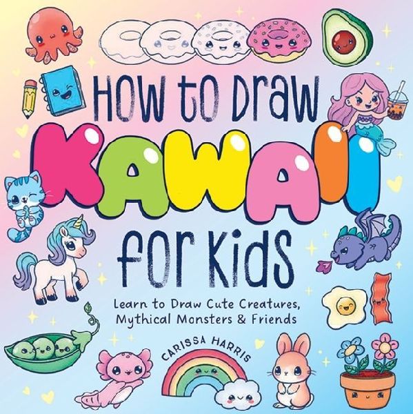 How to Draw Kawaii for Kids: Learn to Draw Cute Creatures, Mythical Monsters and Friends