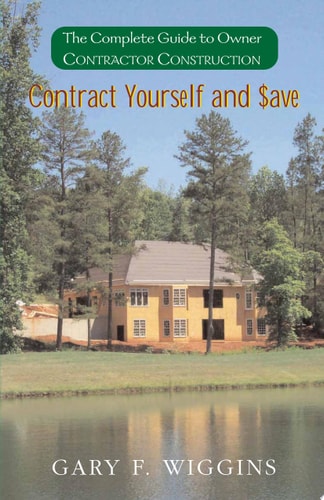 Contract Yourself and $ave The Complete Guide to Owner Contractor Construction