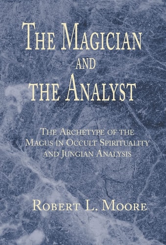 The Magician and the Analyst The Archetype of the Magus in Occult Spirituality and Jungian Analysis