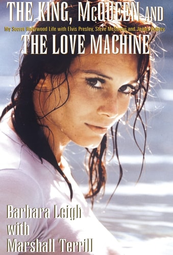 The King, McQueen, and the Love Machine My Secret Hollywood Life with Elvis Presley, Steve McQueen, and James Aubrey