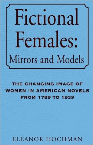 Fictional Females, Mirrors and Models The Changing Image of Women in American Novels from 1789 to 1939