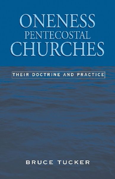 Oneness Pentecostal Churches: Their Doctrine and Practice