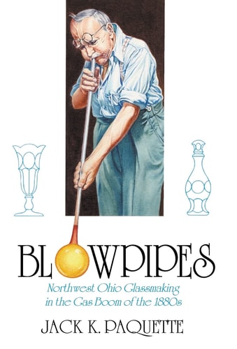 Blowpipes Northwest Ohio Glassmaking in the Gas Boom of the 1880s